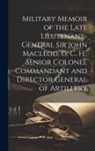 Anonymous - Military Memoir of the Late Lieutenant-General Sir John Macleod, G. C. H., Senior Colonel Commandant and Director General of Artillery [microform]