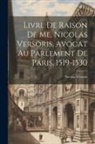 Nicolas Versoris - Livre De Raison De Me. Nicolas Versoris, Avocat Au Parlement De Paris, 1519-1530