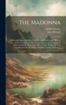 Alice Meynell, Adolfo Venturi - The Madonna: a Pictorial Representation of the Life and Death of the Mother of Our Lord Jesus Christ by the Painters and Sculptors