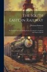 J. Pearson Pattinson - The South Eastern Railway: Its Passenger Services, Rolling Stock, Locomotives, Gradients and Express Speeds