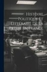 Louis Eugène Hatin - Histoire Politique Et Littéraire De La Presse En France