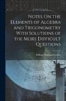 William Nathaniel Griffin - Notes On the Elements of Algebra and Trigonometry With Solutions of the More Difficult Questions