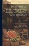 Frederick Ill Catherwood, Otis T. Mason, John L. Stephens - Incidents of Travel in Central America, Chiapas, and Yucatan; v.1 (1841)