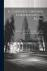Jerónimo López de Ayala Cond Cedillo, Real Academia De La Historia (Spain) - El cardenal Cisneros, gobernador del reino: Estudio histórico; 1