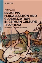 Peter Hess - Resisting Pluralization and Globalization in German Culture, 1490-1540