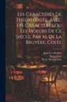 Pierre Coste, Jean de la Bruyère, Pierre Theophrastus - Les Caractéres De Théophraste, Avec Les Caractéres Ou Les Moeurs De Ce Siécle, Par M. De La Bruyére. Coste