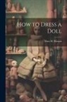 Mary H. Morgan - How to Dress a Doll