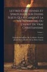 François de Salignac de la Mothe- Féne, Jeanne Marie Bouvier De La Motte Guyon - Lettres Chretiennes Et Spirituelles Sur Divers Sujets Qui Regardent La Vie Interieure, Ou L'esprit Du Vrai Christianisme; Volume 1
