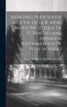 Jacqueline Marie Angélique Arnauld - Mémoires Pour Servir A La Vie De La R. Mère Marie Angelique De St. Magdelaine Arnauld, Reformatrice De Port-royale