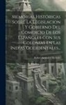 Rafael Antunez Y Acevedo - Memorias Históricas Sobre La Legislacion Y Gobierno Del Comercio De Los Españoles Con Sus Colonias En Las Indias Occidentales