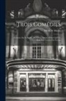 Alfred De Musset - Trois Comédies: Fantasio; On Ne Badine Pas Avec L'Amour; Il Faut Qu'Une Porte Soit Ouverte Ou Fermée