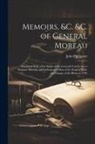 John ?- Philippart - Memoirs, &c. &c. of General Moreau; Illustrated With a Fac Simile of the General's Last Letter to Madame Moreau, and an Engraved Plan of the Siege of