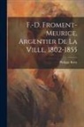 Philippe Burty - F.-D. Froment-Meurice, Argentier De La Ville, 1802-1855