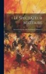Anonymous - Le Spectateur Militaire: Recueil De Science, D'art Et D'histoire Militaires