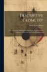 Victor Tyson Wilson - Descriptive Geometry: A Treatise From a Mathematical Standpoint, Together With a Collection of Exercises and Practical Applications