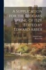 Edward Arber, Simon D. Fish - A Supplication for the Beggars, Spring of 1529. Edited by Edward Arber