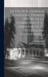 Philib Descourreaux, J -M Bouchard (Abbé) - La Vie De M. [adrien] Bourdoise, Premier Prêtre De La Communauté Et Séminaire De St. Nicolas Du Chardonnet