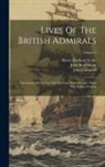 John Berkenhout, John Campbell, Henry Redhead Yorke - Lives Of The British Admirals: Containing Also A New And Accurate Naval History, From The Earliest Periods; Volume 1