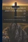 H. Grattan Guinness - The Wide World and Our Work in It: Or, the Story of the East London Institute for Home and Foreign Missions