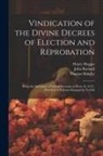 Henry Haggar, Thomas Ridgley, John Rutland - Vindication of the Divine Decrees of Election and Reprobation: Being the Substance of Several Sermons on Rom. Ix. 6-24; Preached at Pulham-Margaret in
