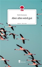 Neele Enzmann - Aber alles wird gut. Life is a Story - story.one