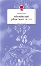 Sara Schreiner - Schmelztiegel gebrochener Herzen. Life is a Story - story.one
