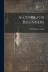 David Eugene Smith - Algebra for Beginners