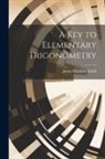 James Hamblin Smith - A Key to Elementary Trigonometry