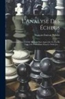François Danican Philidor - L'Analyse Des Échecs: Contenant Une Nouvelle Methode Pour Apprendre En Peu De Tems À Se Perfectioner Dans Ce Noble Jeu