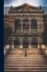 United States Courts, United States Supreme Court - Rules of the Supreme Court of the United States, Adopted January 7, 1884; and the Rules of Practice for the Circuit and District Courts of the United