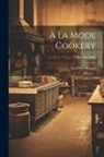 (harriet Anne) de Salis - À La Mode Cookery; Up-to-date Recipes