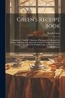 Ralph Green - Green's Receipt Book: Containing a Valuable Collection of Receipts for Cakes and Ice Creams, Including the Original Receipts for Famous Port