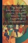 Anonymous - The Book of Knowledge and Guide to Rapid Wealth. 1000 Facts Worth Remembering