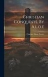 Charlotte Maria Tucker - Christian Conquests, By A.l.o.e