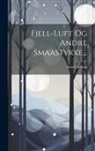 Arne Garborg - Fjell-luft Og Andre Smaastykke
