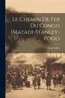 Louis Goffin - Le Chemin De Fer Du Congo (Matadi-Stanley-Pool)