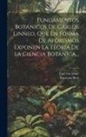 Carl von Linné, Imprenta Real (Madrid) - Fundamentos Botánicos De Cárlos Linneo, Que En Forma De Aforismos Exponen La Teoría De La Ciencia Botánica