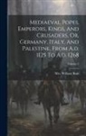 William Busk - Mediaeval Popes, Emperors, Kings, And Crusaders, Or, Germany, Italy, And Palestine, From A.d. 1125 To A.d. 1268; Volume 3
