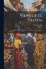 G W. Melliss, G. W. Melliss - Views of St. Helena: Illustrative of Its Scenery and Historical Association