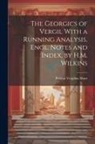 Publius Vergilius Maro - The Georgics of Vergil With a Running Analysis, Engl. Notes and Index, by H.M. Wilkins