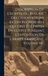 Anonymous - Description De L'egypte Ou Recueil Des Observations Et Des Recherches Qui Ont Été Faites En Egypte Pendant L'expédition De L'armée Française, Volume 1
