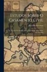 Alexandre Herculano - Estudos Sobre O Casamento Civil: Por Occasião Do Opusculo Do Sr. Visconde De Seabra Sobre Este Assumpto