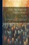 Bruce Smith - The Truisms of Statecraft: An Attempt to Define, in General Terms, the Origin, Growth, Purpose, and Possibilities, of Popular Government