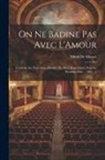 Alfred De Musset - On Ne Badine Pas Avec L'Amour: Comédie En Trois Actes [Publiée En 1834, Représentée Pour La Première Fois ... 1861 ...]