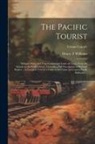 Henry T. Williams - The Pacific Tourist: Williams' Illustrated Trans-continental Guide of Travel, From the Atlantic to the Pacific Ocean: Containing Full Descr