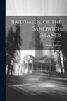 Hiram Bingham - Bartimeus, of the Sandwich Islands