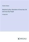 Charles Dickens - Sketches by Boz, Illustrative of Every-Day Life and Every-Day People
