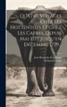 William Paterson, Jean-Benjamin de Laborde - Quatre Voyages Chez Les Hottentots Et Chez Les Cafres, Depuis Mai 1777 Jusqu'en Décembre 1779