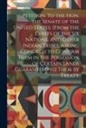 Anonymous - Petition. To the Hon. the Senate of the United States. [From the Chiefs of the Six Nations, and Other Indian Tribes, Asking Congress to Confirm Them i