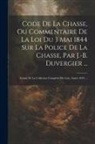 Anonymous - Code De La Chasse, Ou Commentaire De La Loi Du 3 Mai 1844 Sur La Police De La Chasse, Par J.-B. Duvergier ...: Extrait De La Collection Complète Des L